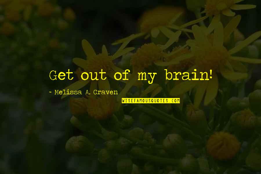 Brain Quotes And Quotes By Melissa A. Craven: Get out of my brain! Brain Quotes And Quotes By Melissa A. Craven: Get out of my brain!