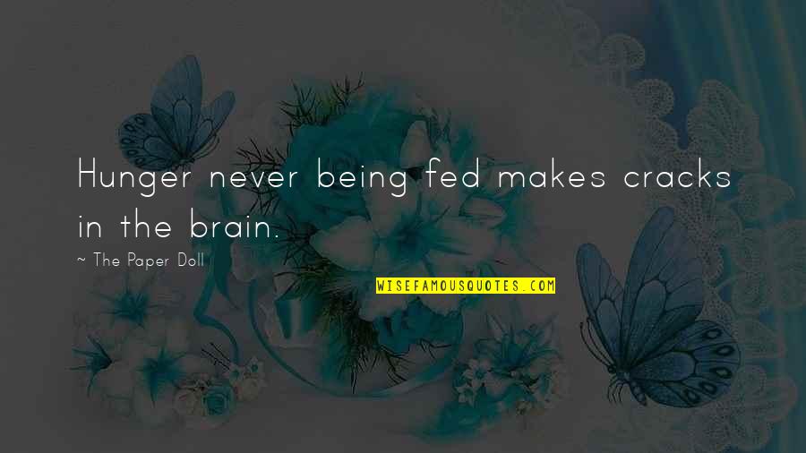 Brain Quotes And Quotes By The Paper Doll: Hunger never being fed makes cracks in the Brain Quotes And Quotes By The Paper Doll: Hunger never being fed makes cracks in the