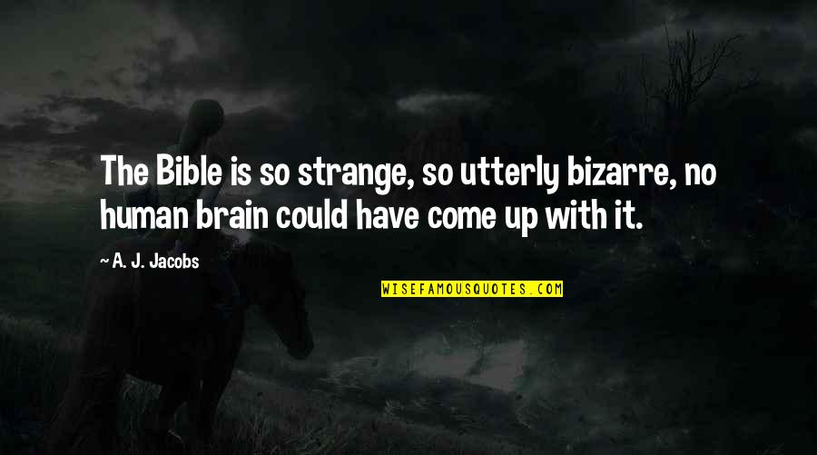 Brain Quotes By A. J. Jacobs: The Bible is so strange, so utterly bizarre,