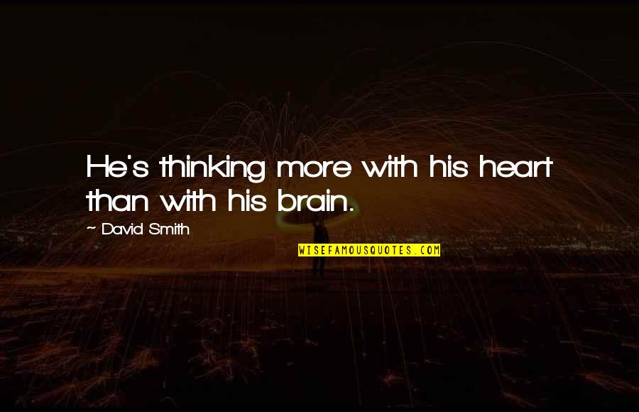 Brain Quotes By David Smith: He's thinking more with his heart than with