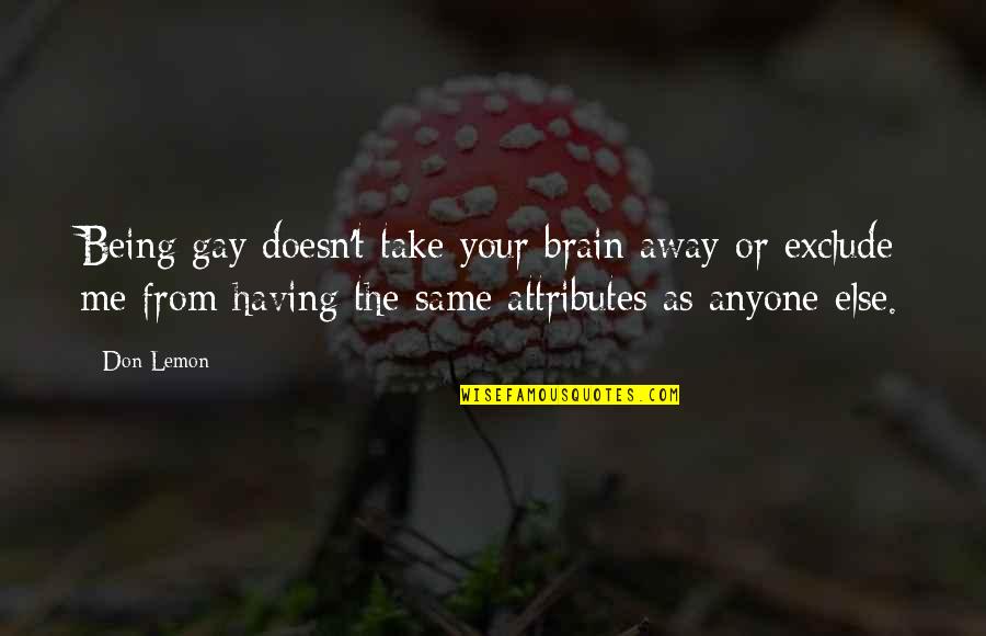 Brain Quotes By Don Lemon: Being gay doesn't take your brain away or