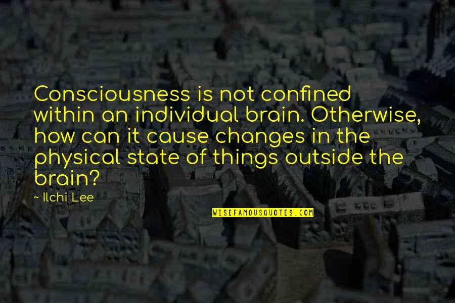 Brain Quotes By Ilchi Lee: Consciousness is not confined within an individual brain.