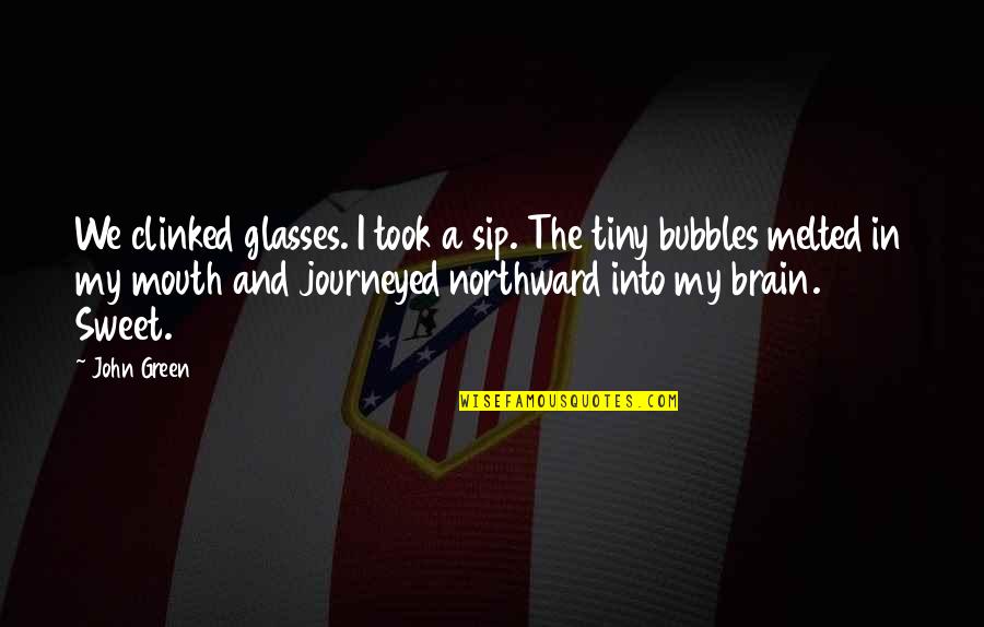 Brain Quotes By John Green: We clinked glasses. I took a sip. The