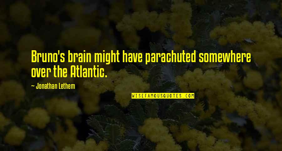 Brain Quotes By Jonathan Lethem: Bruno's brain might have parachuted somewhere over the