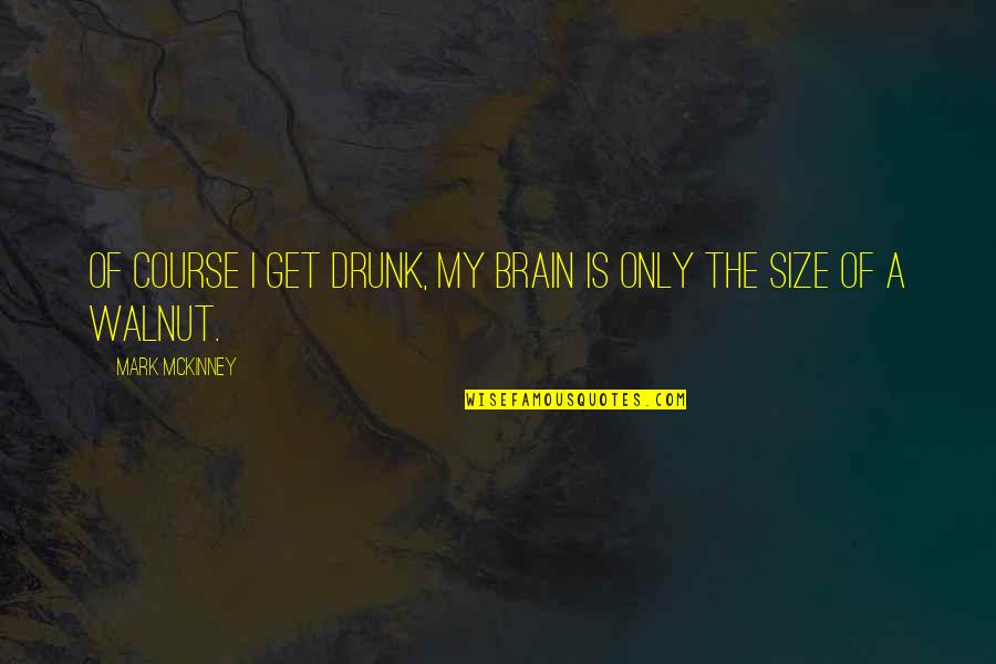 Brain Quotes By Mark McKinney: Of course I get drunk, my brain is