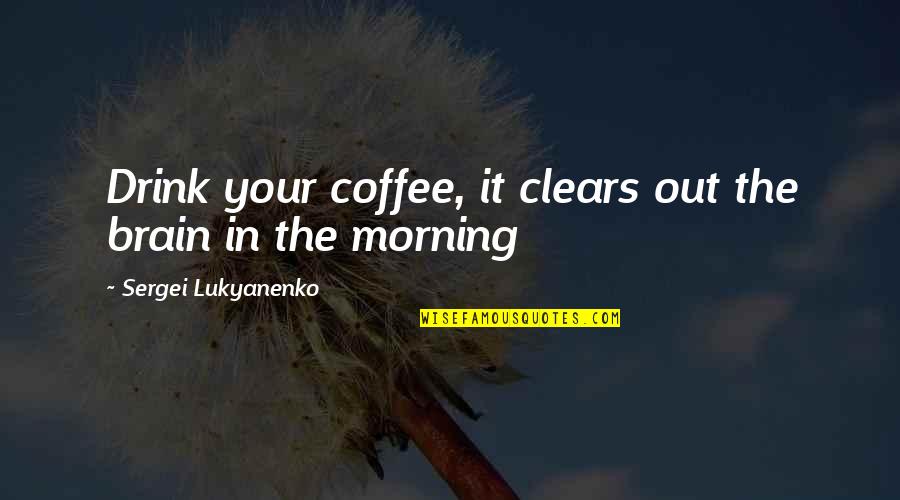 Brain Quotes By Sergei Lukyanenko: Drink your coffee, it clears out the brain