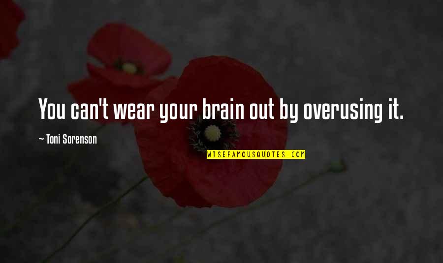 Brain Quotes By Toni Sorenson: You can't wear your brain out by overusing