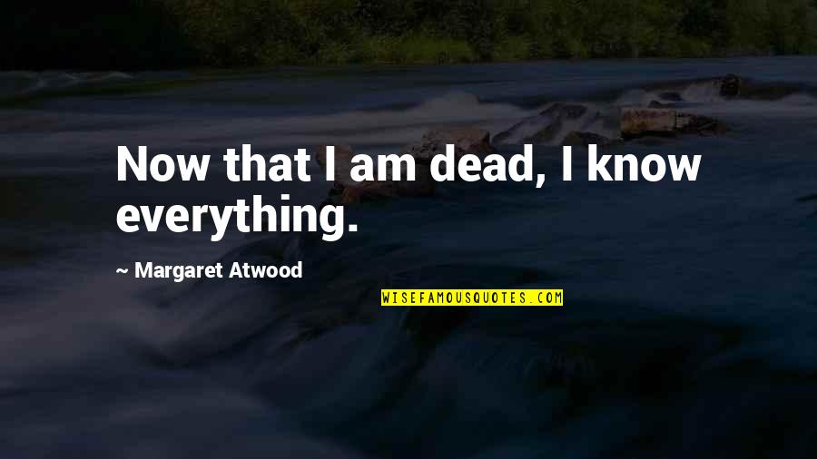 Brain Sharpening Quotes By Margaret Atwood: Now that I am dead, I know everything.