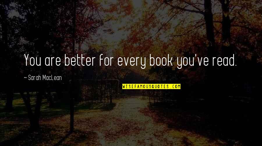 Brain Sharpening Quotes By Sarah MacLean: You are better for every book you've read.