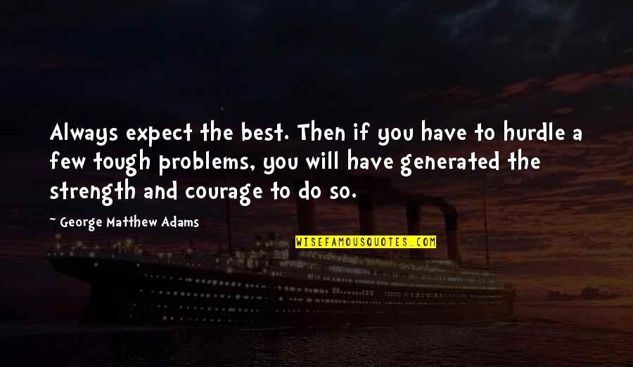 Brain Shut Down Quotes By George Matthew Adams: Always expect the best. Then if you have