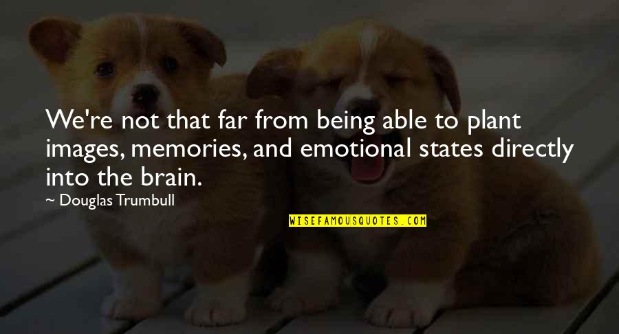 Brain States Quotes By Douglas Trumbull: We're not that far from being able to Brain States Quotes By Douglas Trumbull: We're not that far from being able to