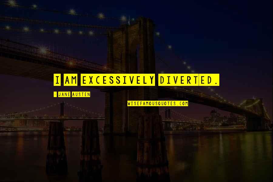 Brain States Quotes By Jane Austen: I am excessively diverted. Brain States Quotes By Jane Austen: I am excessively diverted.