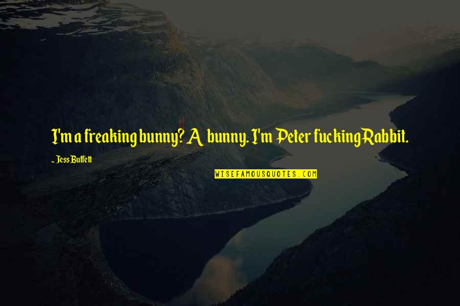 Brain States Quotes By Jess Buffett: I'm a freaking bunny? A bunny. I'm Peter Brain States Quotes By Jess Buffett: I'm a freaking bunny? A bunny. I'm Peter