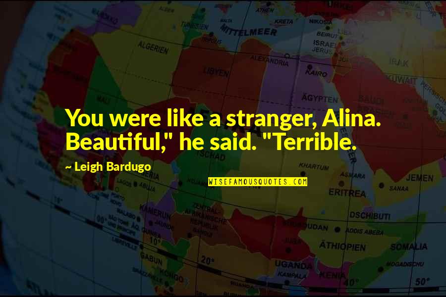 Brain States Quotes By Leigh Bardugo: You were like a stranger, Alina. Beautiful," he Brain States Quotes By Leigh Bardugo: You were like a stranger, Alina. Beautiful," he