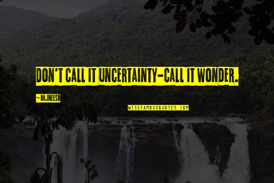 Brain States Quotes By Rajneesh: Don't call it uncertainty-call it wonder. Brain States Quotes By Rajneesh: Don't call it uncertainty-call it wonder.