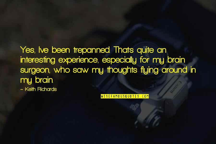 Brain Surgeon Quotes By Keith Richards: Yes, I've been trepanned. That's quite an interesting