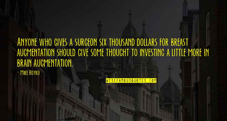 Brain Surgeon Quotes By Mike Royko: Anyone who gives a surgeon six thousand dollars Brain Surgeon Quotes By Mike Royko: Anyone who gives a surgeon six thousand dollars