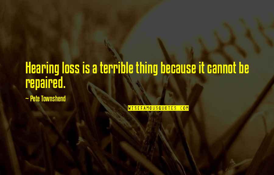 Brain Surgeon Quotes By Pete Townshend: Hearing loss is a terrible thing because it Brain Surgeon Quotes By Pete Townshend: Hearing loss is a terrible thing because it