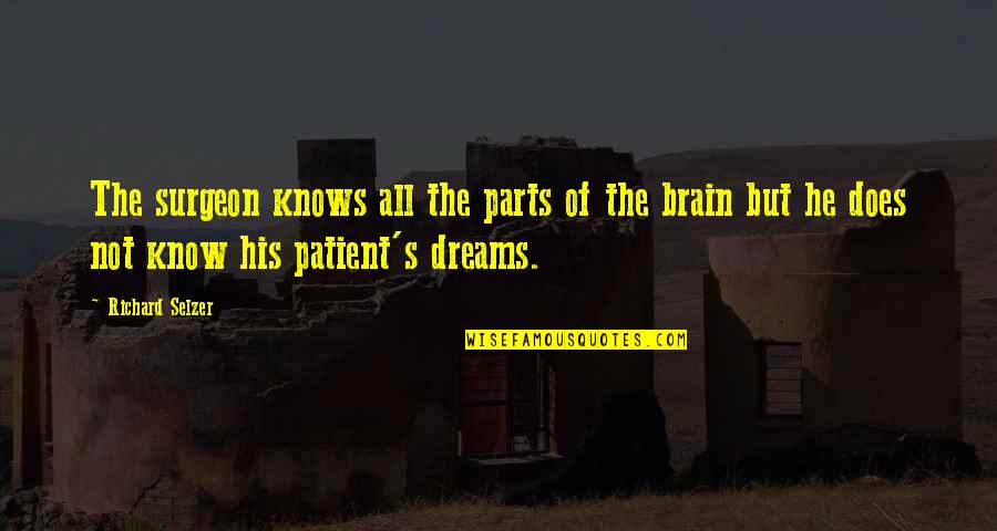Brain Surgeon Quotes By Richard Selzer: The surgeon knows all the parts of the Brain Surgeon Quotes By Richard Selzer: The surgeon knows all the parts of the