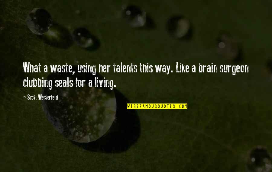 Brain Surgeon Quotes By Scott Westerfeld: What a waste, using her talents this way. Brain Surgeon Quotes By Scott Westerfeld: What a waste, using her talents this way.