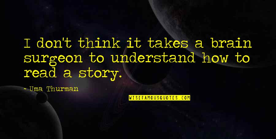 Brain Surgeon Quotes By Uma Thurman: I don't think it takes a brain surgeon