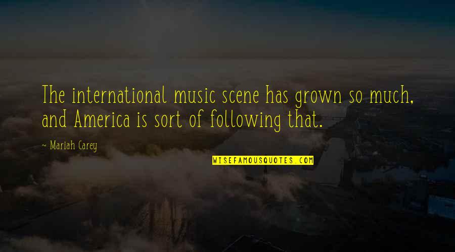 Brain Surgeons Quotes By Mariah Carey: The international music scene has grown so much,