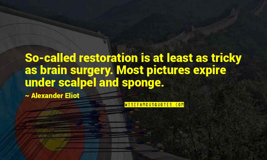 Brain Surgery Quotes By Alexander Eliot: So-called restoration is at least as tricky as