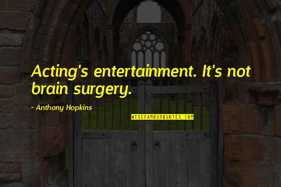 Brain Surgery Quotes By Anthony Hopkins: Acting's entertainment. It's not brain surgery.