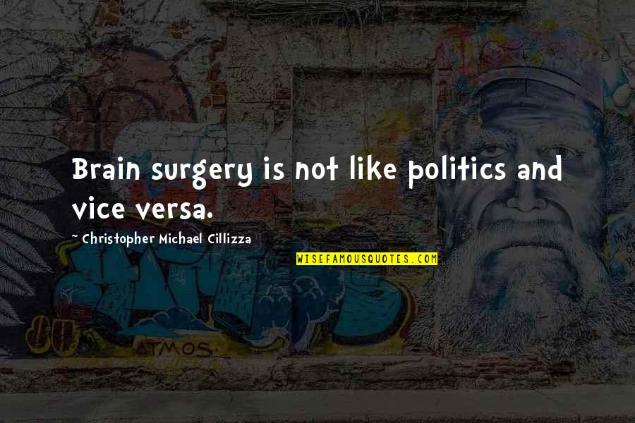 Brain Surgery Quotes By Christopher Michael Cillizza: Brain surgery is not like politics and vice