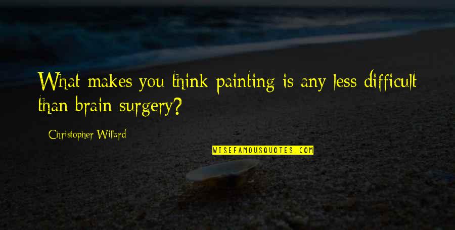 Brain Surgery Quotes By Christopher Willard: What makes you think painting is any less