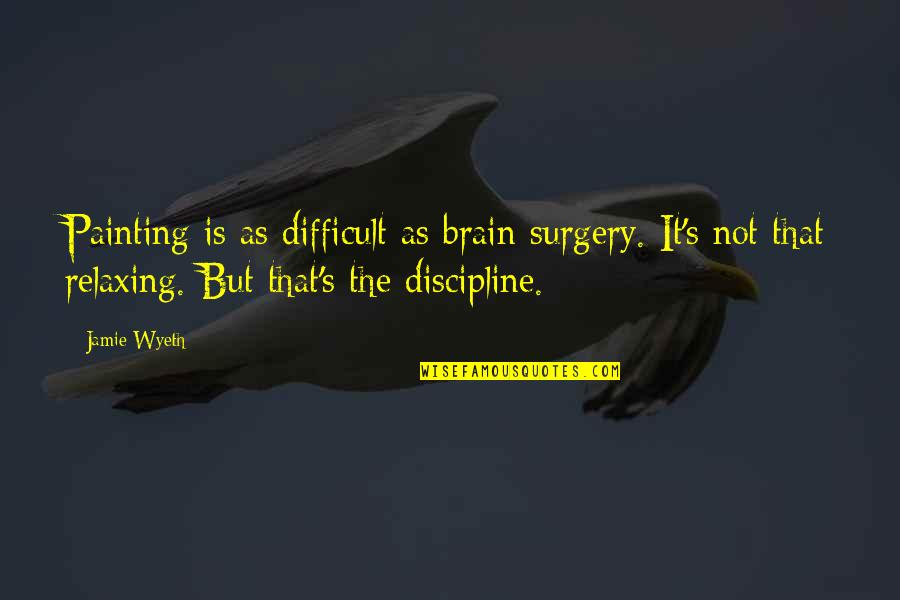 Brain Surgery Quotes By Jamie Wyeth: Painting is as difficult as brain surgery. It's