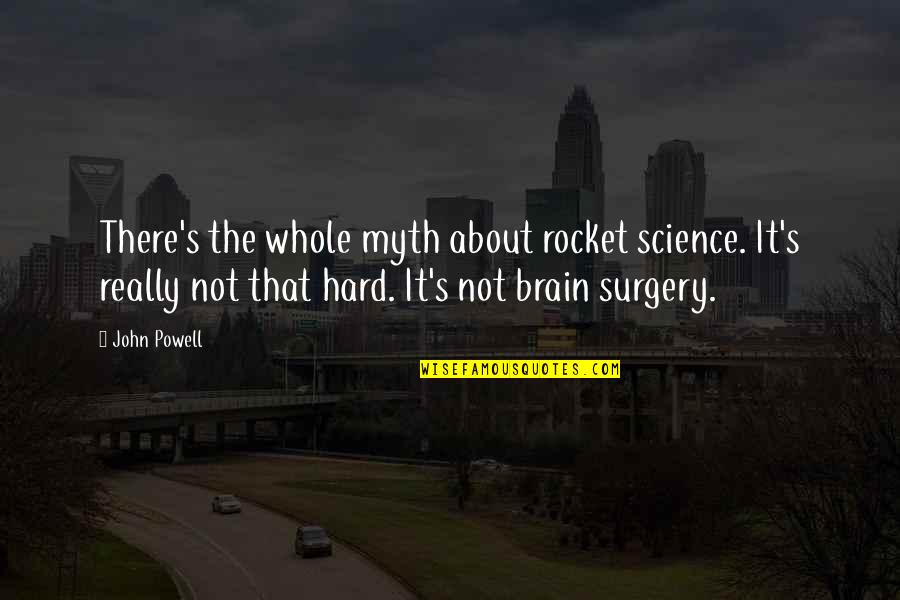 Brain Surgery Quotes By John Powell: There's the whole myth about rocket science. It's