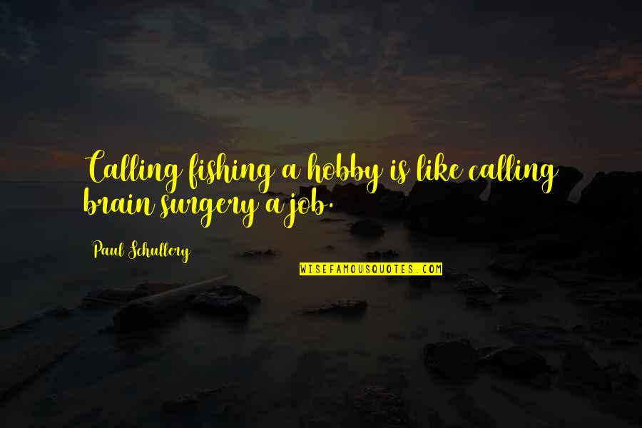 Brain Surgery Quotes By Paul Schullery: Calling fishing a hobby is like calling brain