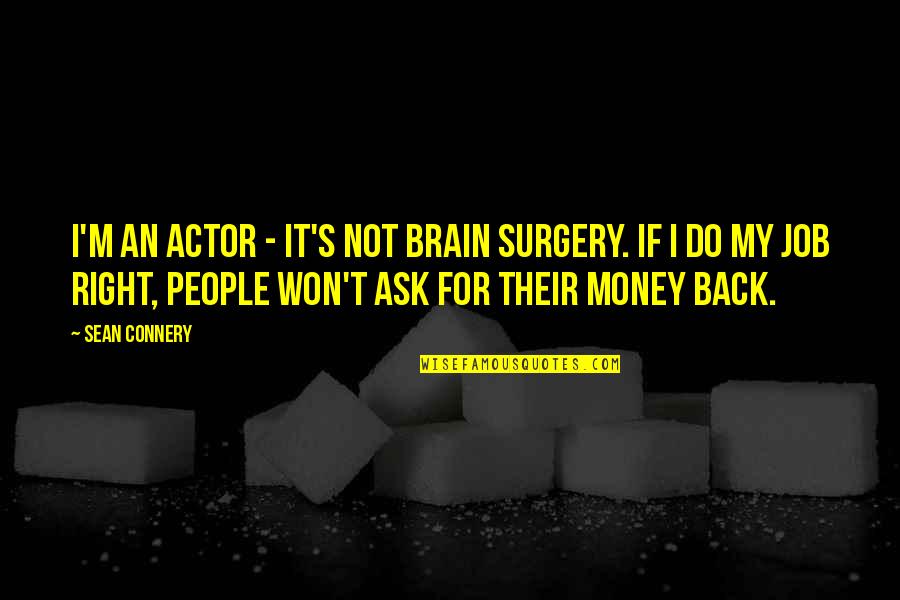 Brain Surgery Quotes By Sean Connery: I'm an actor - it's not brain surgery.