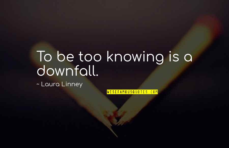 Brain Teasers Phrases Quotes By Laura Linney: To be too knowing is a downfall.