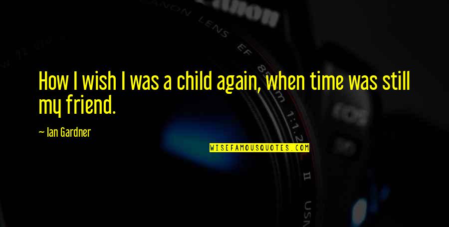Brain Teasers Quotes By Ian Gardner: How I wish I was a child again,