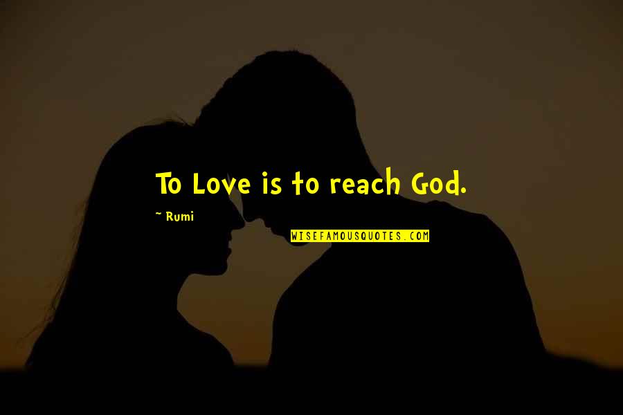 Brain Teasers Quotes By Rumi: To Love is to reach God.