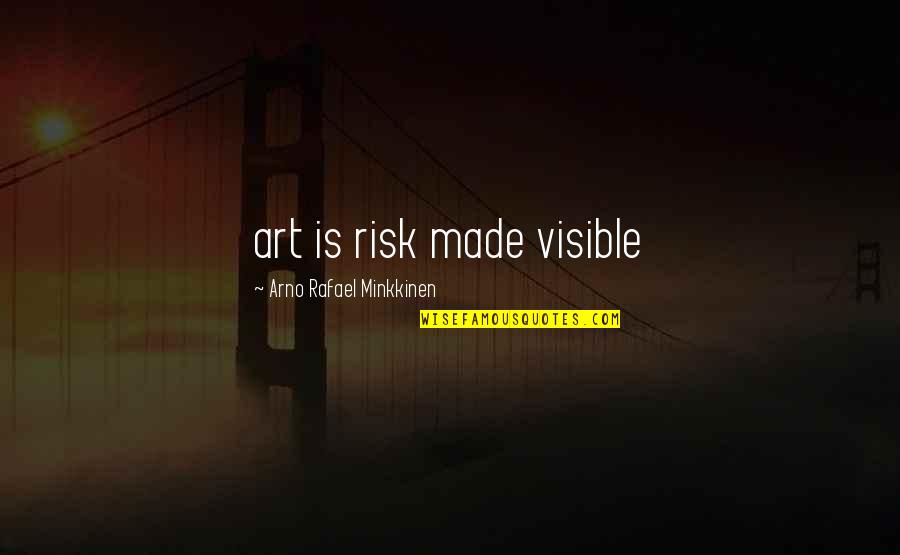 Brain Teasing Quotes By Arno Rafael Minkkinen: art is risk made visible