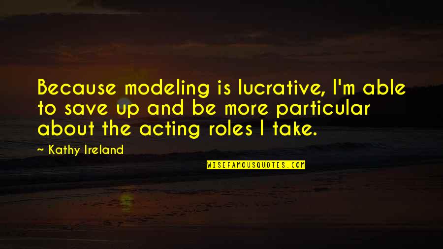 Brain Theme Quotes By Kathy Ireland: Because modeling is lucrative, I'm able to save