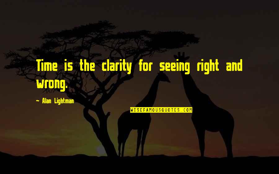 Brain Thesaurus Quotes By Alan Lightman: Time is the clarity for seeing right and