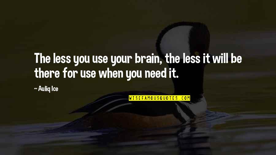 Brain Thoughts Quotes By Auliq Ice: The less you use your brain, the less