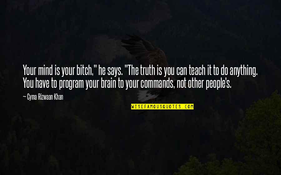 Brain Thoughts Quotes By Cyma Rizwaan Khan: Your mind is your bitch," he says. "The