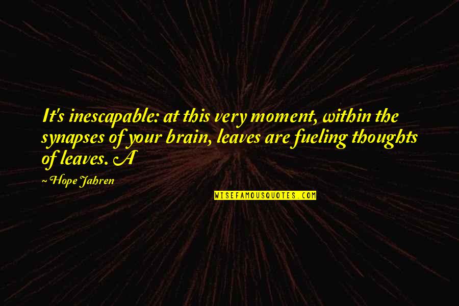 Brain Thoughts Quotes By Hope Jahren: It's inescapable: at this very moment, within the