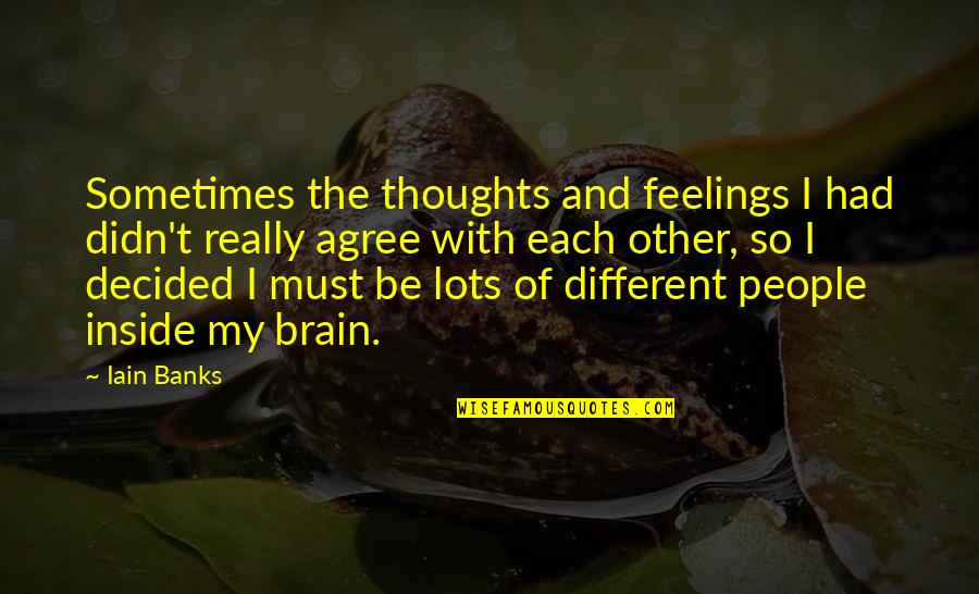 Brain Thoughts Quotes By Iain Banks: Sometimes the thoughts and feelings I had didn't