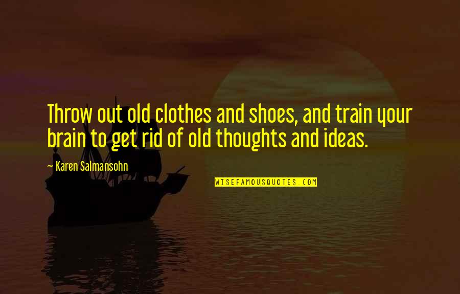 Brain Thoughts Quotes By Karen Salmansohn: Throw out old clothes and shoes, and train