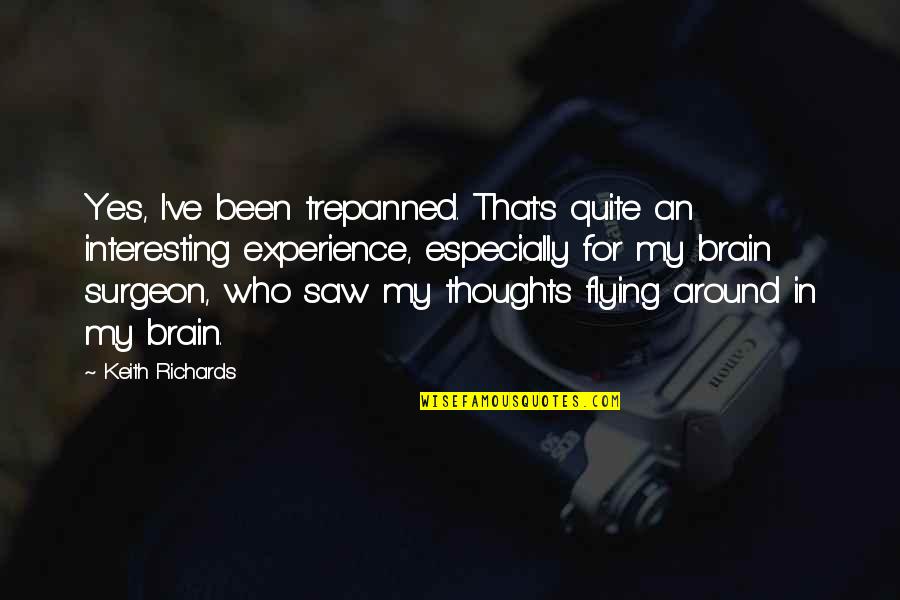 Brain Thoughts Quotes By Keith Richards: Yes, I've been trepanned. That's quite an interesting