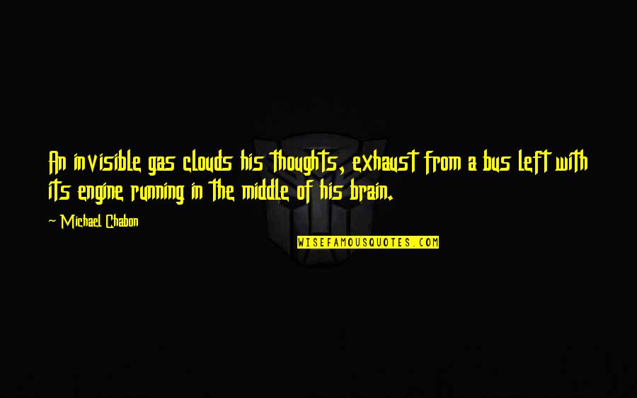 Brain Thoughts Quotes By Michael Chabon: An invisible gas clouds his thoughts, exhaust from