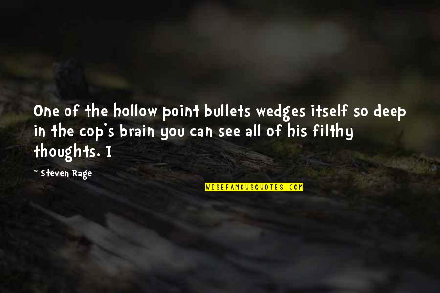 Brain Thoughts Quotes By Steven Rage: One of the hollow point bullets wedges itself