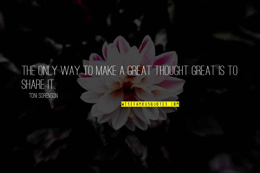 Brain Thoughts Quotes By Toni Sorenson: The only way to make a great thought