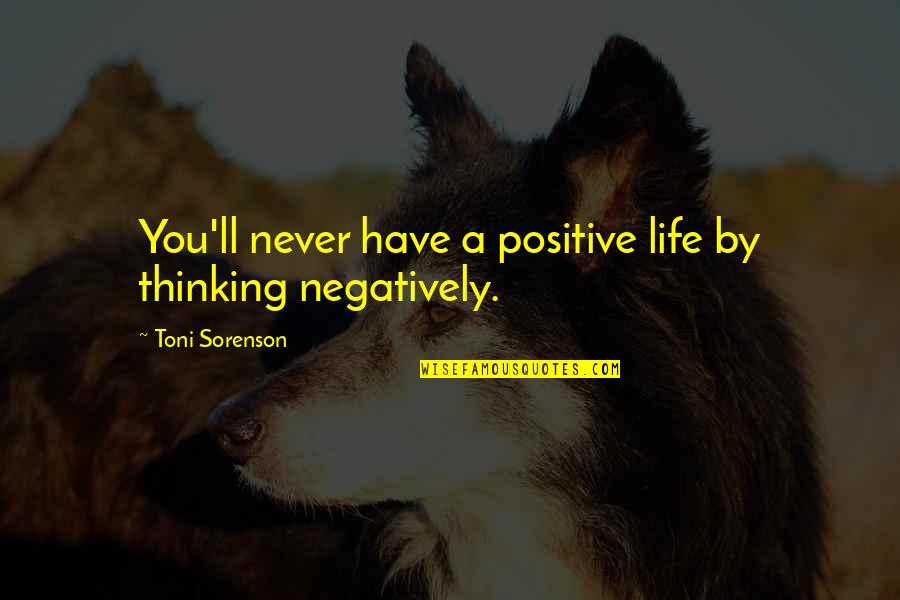 Brain Thoughts Quotes By Toni Sorenson: You'll never have a positive life by thinking